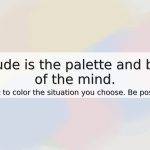 : watercolor collage background in peach, yellow, mint, blue, lavender, and pink. Centered translucent box with the quote, “Attitude is the palette and brush of the mind. Use it to color the situation you choose. Be positive.”