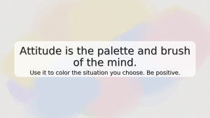 : watercolor collage background in peach, yellow, mint, blue, lavender, and pink. Centered translucent box with the quote, “Attitude is the palette and brush of the mind. Use it to color the situation you choose. Be positive.”
