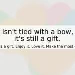 bright watercolor collage background with soft peach, yellow, mint, blue, lavender, and pink; centered semi-transparent box with the quote, “Life isn’t tied with a bow, but it’s still a gift. Life is a gift. Enjoy it. Love it. Make the most of it.”