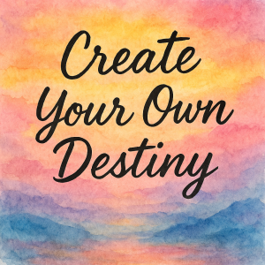 create your own destiny is written in script on a background of red, pink, yellow blue in purple fading like a sunset