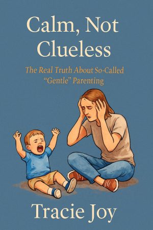 Calm, Not Clueless: The Real Truth About So-Called “Gentle” Parenting