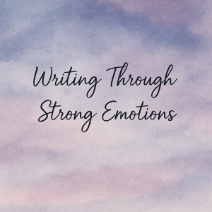 writing through strong emotions